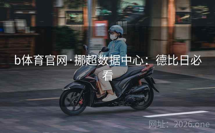 b体育官网·挪超数据中心:德比日必看