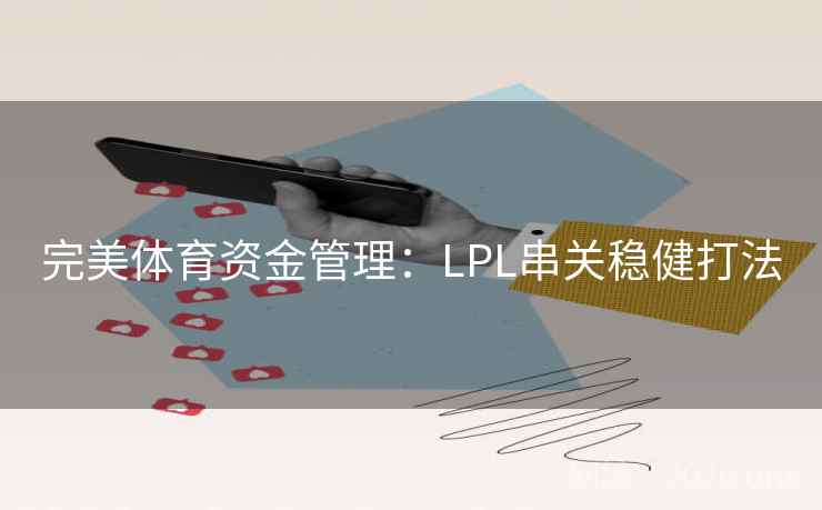 完美体育资金管理:LPL串关稳健打法