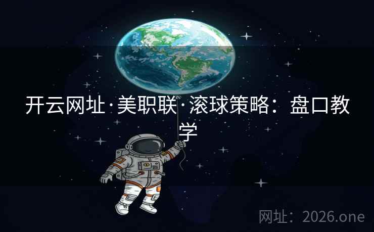 开云网址·美职联·滚球策略：盘口教学