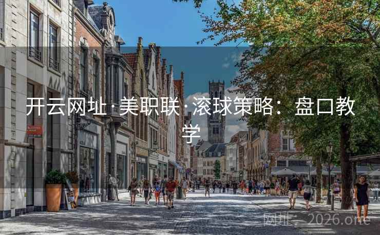 开云网址·美职联·滚球策略:盘口教学