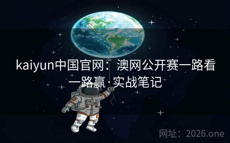 kaiyun中国官网：澳网公开赛一路看一路赢·实战笔记