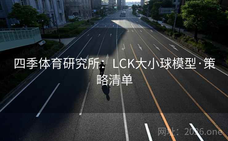详细阅读:四季体育研究所:LCK大小球模型·策略清单 四季体育研究所:LCK大小球模型·策略清单