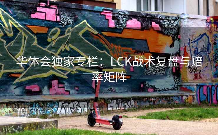 详细阅读:华体会独家专栏:LCK战术复盘与赔率矩阵 华体会独家专栏:LCK战术复盘与赔率矩阵