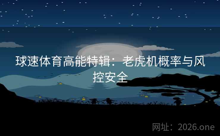 球速体育高能特辑:老虎机概率与风控安全