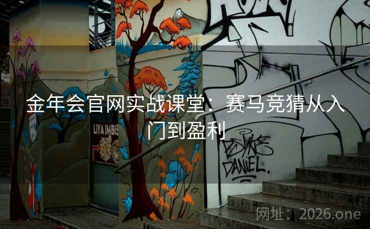 金年会官网实战课堂:赛马竞猜从入门到盈利